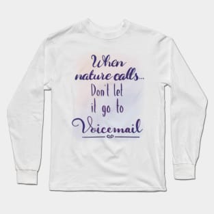 Bathroom Art Funny Quote When Nature Calls, Don't Let it Go to Voicemail Long Sleeve T-Shirt